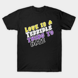 Love is a terrible thing to hate. T-Shirt